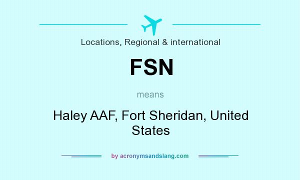 What does FSN mean? It stands for Haley AAF, Fort Sheridan, United States