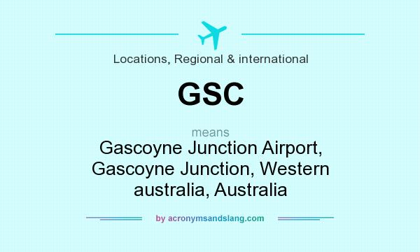 What does GSC mean? It stands for Gascoyne Junction Airport, Gascoyne Junction, Western australia, Australia