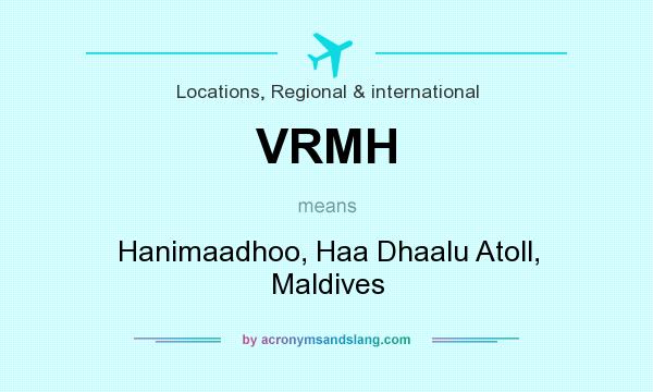 What does VRMH mean? It stands for Hanimaadhoo, Haa Dhaalu Atoll, Maldives