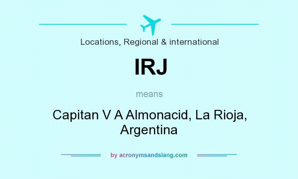 What does IRJ mean? It stands for Capitan V A Almonacid, La Rioja, Argentina