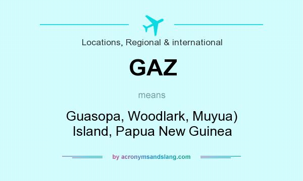 What does GAZ mean? It stands for Guasopa, Woodlark, Muyua) Island, Papua New Guinea