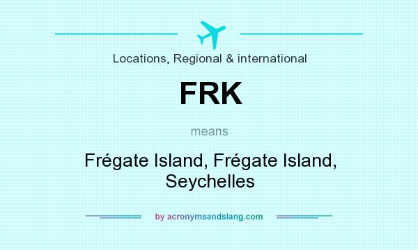 What does FRK mean? It stands for Frégate Island, Frégate Island, Seychelles