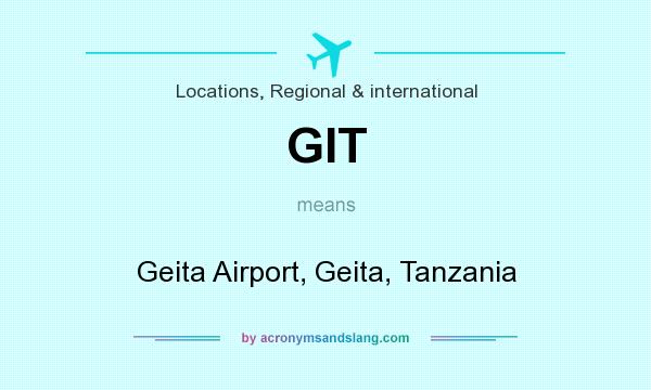 What does GIT mean? It stands for Geita Airport, Geita, Tanzania