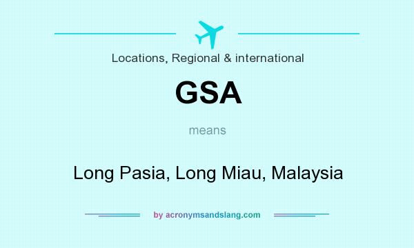 What does GSA mean? It stands for Long Pasia, Long Miau, Malaysia
