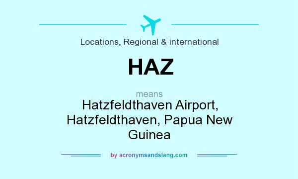 What does HAZ mean? It stands for Hatzfeldthaven Airport, Hatzfeldthaven, Papua New Guinea