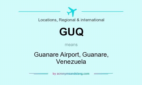 What does GUQ mean? It stands for Guanare Airport, Guanare, Venezuela