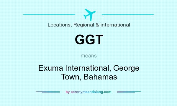 What does GGT mean? It stands for Exuma International, George Town, Bahamas