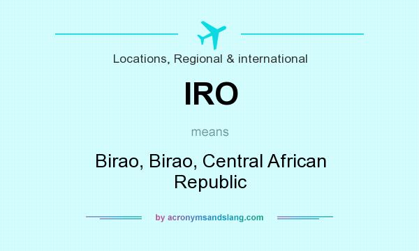 What does IRO mean? It stands for Birao, Birao, Central African Republic