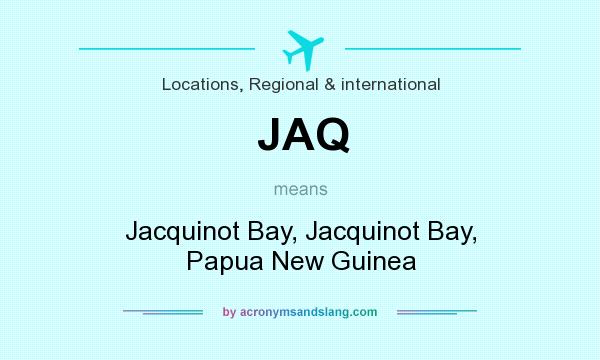 What does JAQ mean? It stands for Jacquinot Bay, Jacquinot Bay, Papua New Guinea
