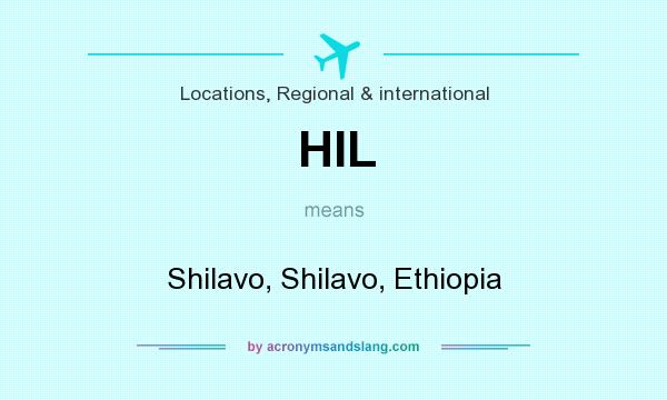 What does HIL mean? It stands for Shilavo, Shilavo, Ethiopia