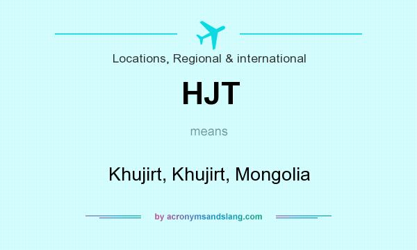 What does HJT mean? It stands for Khujirt, Khujirt, Mongolia