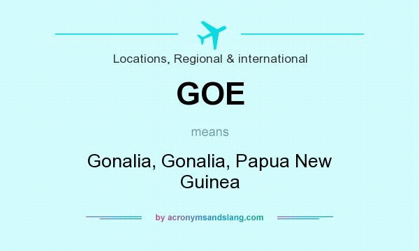 What does GOE mean? It stands for Gonalia, Gonalia, Papua New Guinea