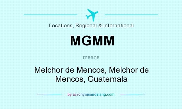What does MGMM mean? It stands for Melchor de Mencos, Melchor de Mencos, Guatemala