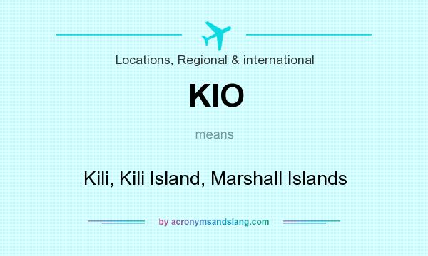 What does KIO mean? It stands for Kili, Kili Island, Marshall Islands