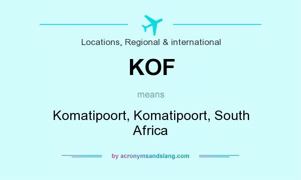 What does KOF mean? It stands for Komatipoort, Komatipoort, South Africa