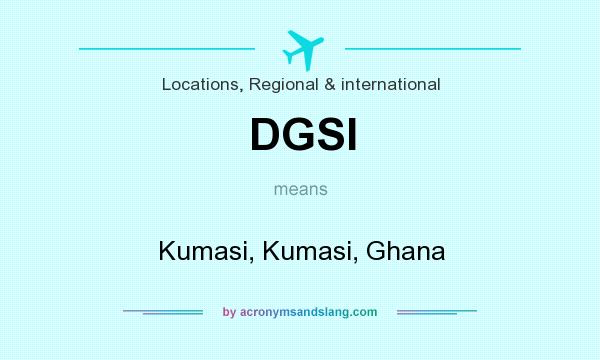 What does DGSI mean? It stands for Kumasi, Kumasi, Ghana