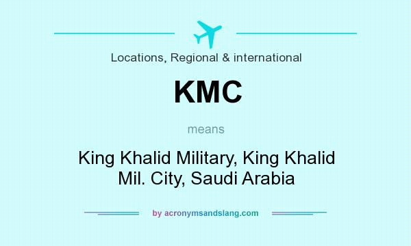 What does KMC mean? It stands for King Khalid Military, King Khalid Mil. City, Saudi Arabia