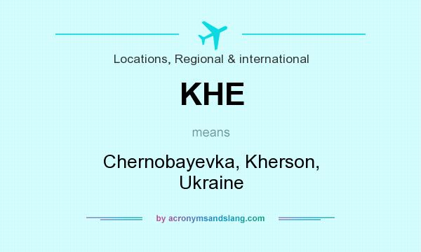 What does KHE mean? It stands for Chernobayevka, Kherson, Ukraine