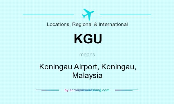 What does KGU mean? It stands for Keningau Airport, Keningau, Malaysia