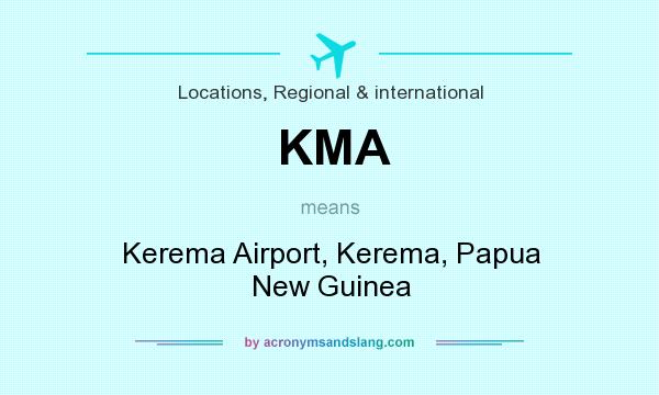 What does KMA mean? It stands for Kerema Airport, Kerema, Papua New Guinea