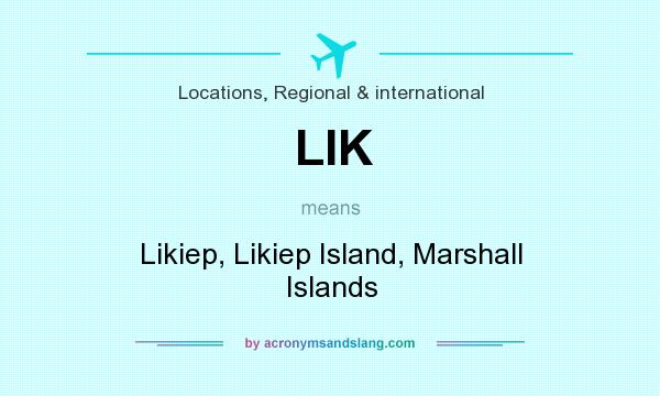 What does LIK mean? It stands for Likiep, Likiep Island, Marshall Islands