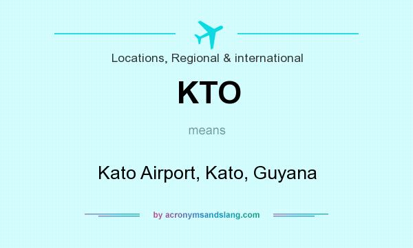 What does KTO mean? It stands for Kato Airport, Kato, Guyana
