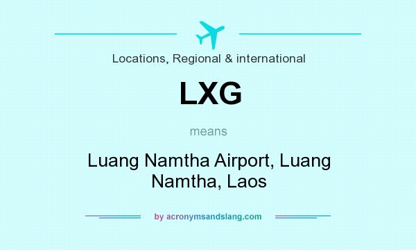 What does LXG mean? It stands for Luang Namtha Airport, Luang Namtha, Laos