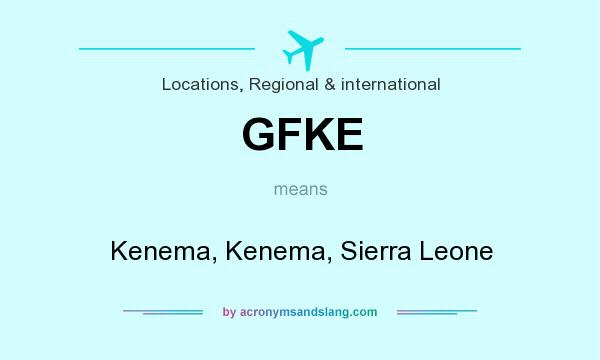 What does GFKE mean? It stands for Kenema, Kenema, Sierra Leone