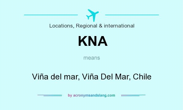 What does KNA mean? It stands for Viña del mar, Viña Del Mar, Chile