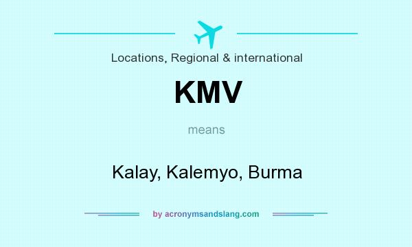 What does KMV mean? It stands for Kalay, Kalemyo, Burma