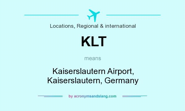 What does KLT mean? It stands for Kaiserslautern Airport, Kaiserslautern, Germany