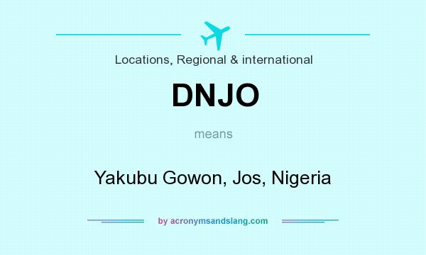 What does DNJO mean? It stands for Yakubu Gowon, Jos, Nigeria