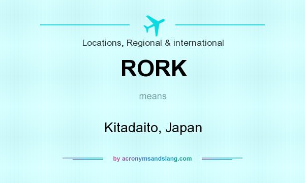 What does RORK mean? It stands for Kitadaito, Japan