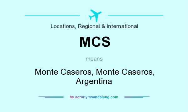 What does MCS mean? It stands for Monte Caseros, Monte Caseros, Argentina
