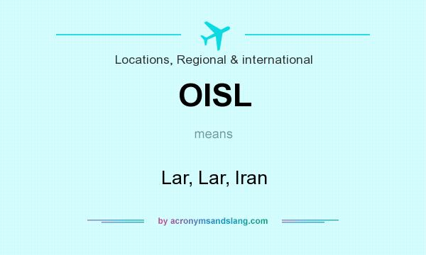 What does OISL mean? It stands for Lar, Lar, Iran