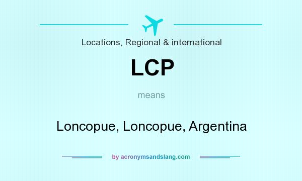 What does LCP mean? It stands for Loncopue, Loncopue, Argentina