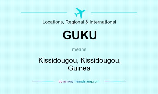 What does GUKU mean? It stands for Kissidougou, Kissidougou, Guinea