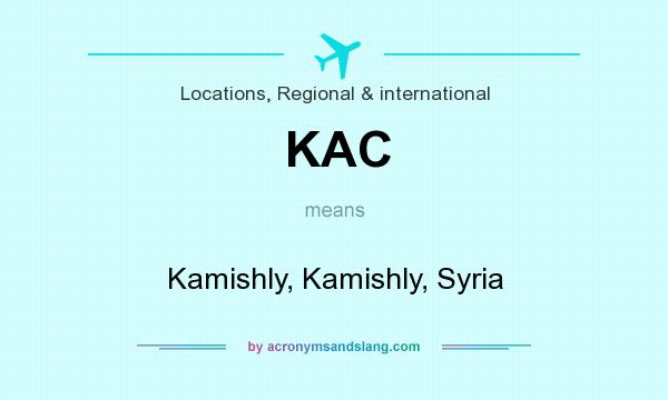 What does KAC mean? It stands for Kamishly, Kamishly, Syria