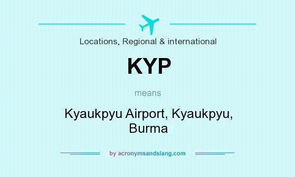 What does KYP mean? It stands for Kyaukpyu Airport, Kyaukpyu, Burma