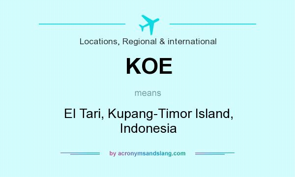 What does KOE mean? It stands for El Tari, Kupang-Timor Island, Indonesia
