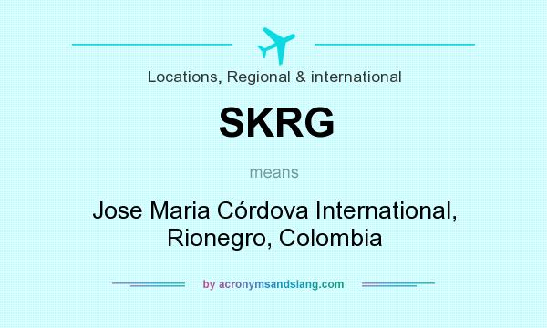 What does SKRG mean? It stands for Jose Maria Córdova International, Rionegro, Colombia