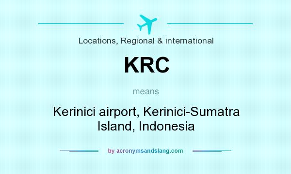 What does KRC mean? It stands for Kerinici airport, Kerinici-Sumatra Island, Indonesia