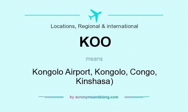 What does KOO mean? It stands for Kongolo Airport, Kongolo, Congo, Kinshasa)