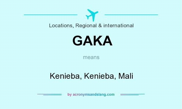What does GAKA mean? It stands for Kenieba, Kenieba, Mali