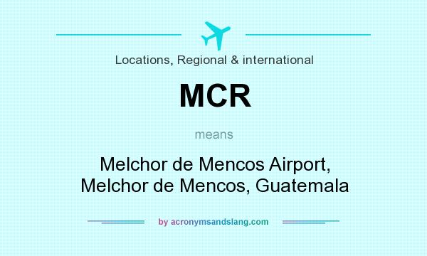 What does MCR mean? It stands for Melchor de Mencos Airport, Melchor de Mencos, Guatemala