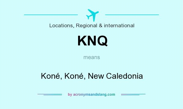 What does KNQ mean? It stands for Koné, Koné, New Caledonia