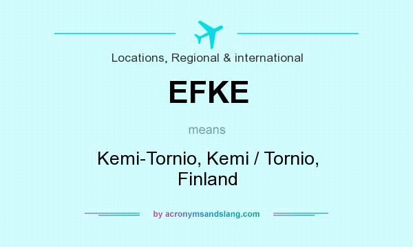 What does EFKE mean? It stands for Kemi-Tornio, Kemi / Tornio, Finland