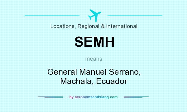 What does SEMH mean? It stands for General Manuel Serrano, Machala, Ecuador