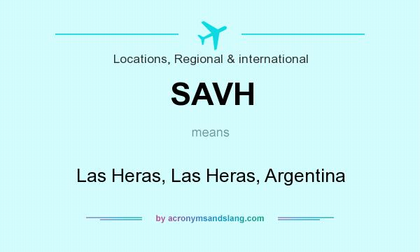 What does SAVH mean? It stands for Las Heras, Las Heras, Argentina