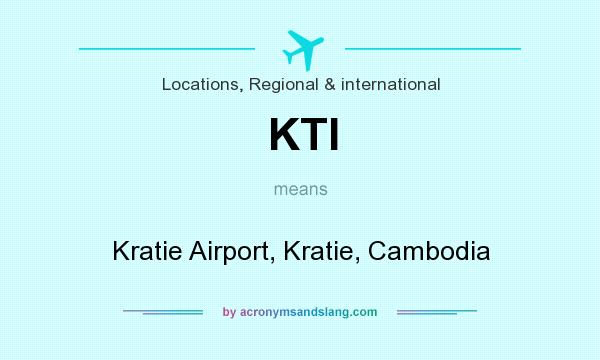 What does KTI mean? It stands for Kratie Airport, Kratie, Cambodia
